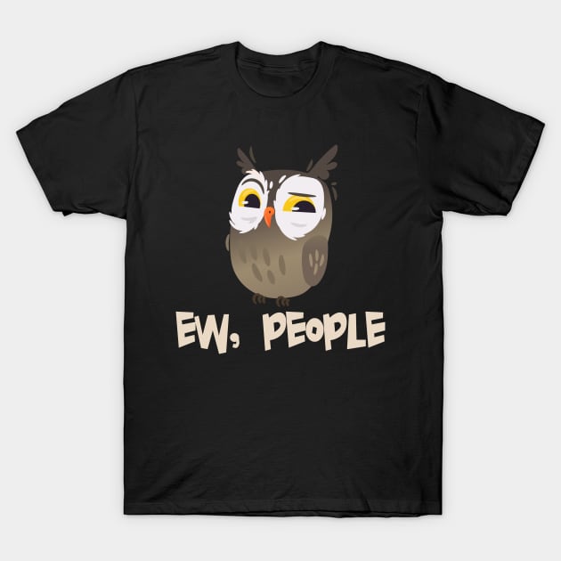 EW PEOPLE Funny Owl Lovers Perfect  Anti Social Gift T-Shirt by Your Funny Gifts